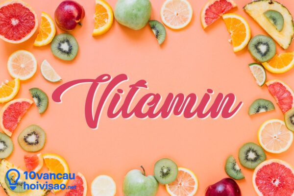 Vitamin Là Gì Có Tác Dụng Gì Và Có ở đâu